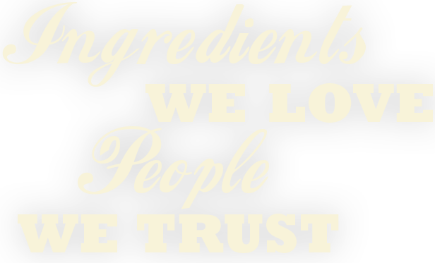 Ingredients WE LOVE People WE TRUST